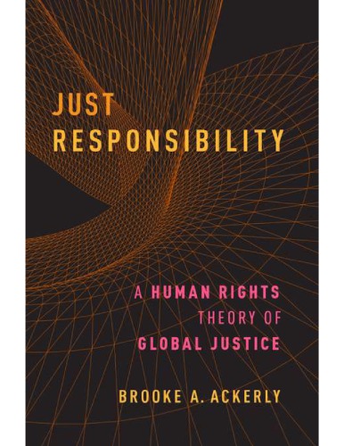 Just Responsibility A Human Rights Theory Of Global Justice Brooke A Ackerly