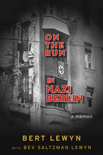 On The Run In Nazi Berlin A Memoir Bert Lewyn Bev Saltzman Lewyn