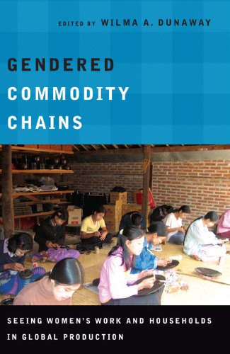 Gendered Commodity Chains Seeing Womens Work And Households In Global Production Wilma A Dunaway