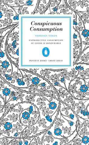 Conspicuous Consumption Unproduction Consumption Of Goods Is Honourable Thorstein Veblen
