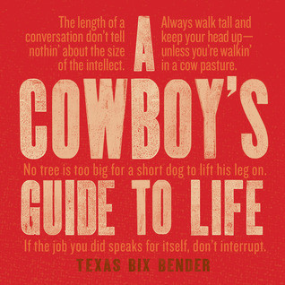 A Cowboys Guide To Life Texas Bix Bender