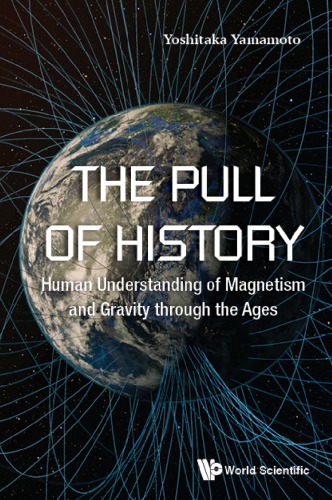 The Pull Of History Human Understanding Of Magnetism And Gravity Through The Ages Yoshitaka Yamamoto