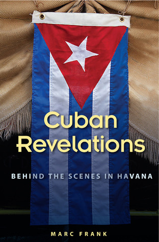 Cuban Revelations Behind The Scenes In Havana Marc Frank