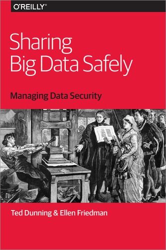 Sharing Big Data Safely Managing Data Security Ted Dunning And Ellen Friedman