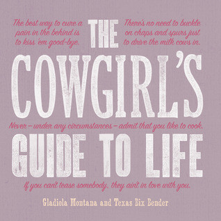 The Cowgirls Guide To Life Texas Bix Bender Gladiola Montana