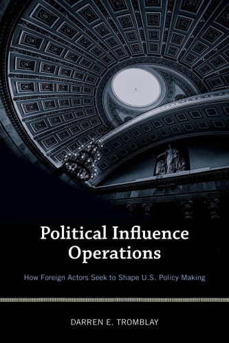 Political Influence Operations How Foreign Actors Seek To Shape Us Policy Making Darren E Tromblay