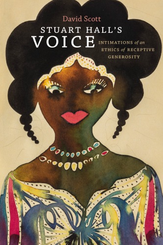 Stuart Halls Voice Intimations Of An Ethics Of Receptive Generosity David Scott