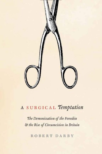 A Surgical Temptation The Demonization Of The Foreskin And The Rise Of Circumcision In Britain Robert Darby