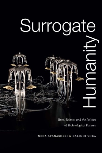 Surrogate Humanity Race Robots And The Politics Of Technological Futures Jack Halberstam Ed Lisa Lowe Ed