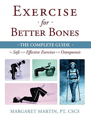 Exercise For Better Bones The Complete Guide To Safe And Effective Exercises For Osteoporosis 1st Edition Margaret Martin