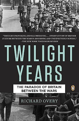 The Twilight Years The Paradox Of Britain Between The Wars Richard Overy