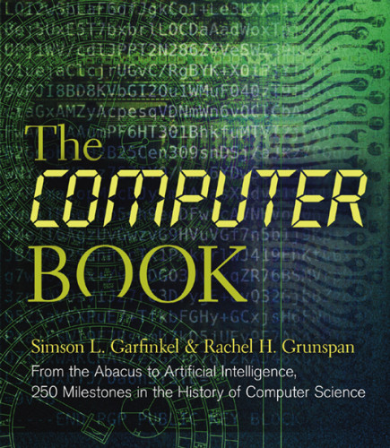 The Computer Book From The Abacus To Artificial Intelligence 250 Milestones In The History Of Computer Science Union Square Co Milestones Illustrated Simson L Garfinkel