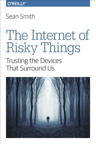 The Internet Of Risky Things Trusting The Devices That Surround Us Sean Smith