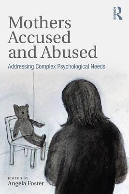 Mothers Accused And Abused Addressing Complex Psychological Needs Paperback Angela Foster