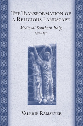 The Transformation Of A Religious Landscape Medieval Southern Italy 8501150 Valerie Ramseyer