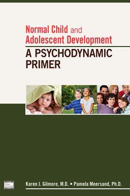 Normal Child And Adolescent Development A Psychodynamic Primer Paperback Karen J Gilmore Pamela Meersand