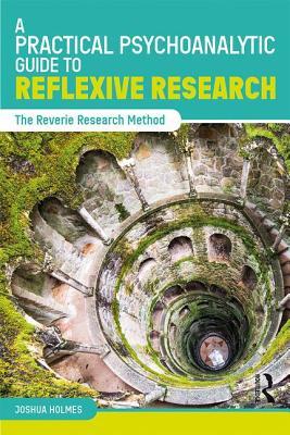 A Practical Psychoanalytic Guide To Reflexive Research The Reverie Research Method Paperback Joshua Holmes