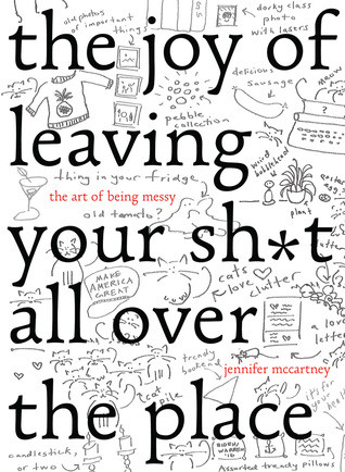 The Joy Of Leaving Your Sht All Over The Place The Art Of Being Messy Hardcover Jennifer Mccartney