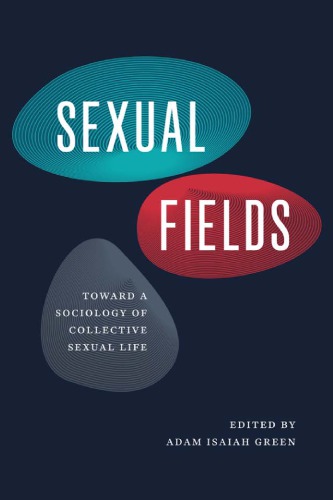 Sexual Fields Toward A Sociology Of Collective Sexual Life Adam Isaiah Green