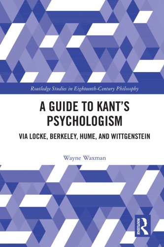 A Guide To Kants Psychologism Via Locke Berkeley Hume And Wittgenstein Wayne Waxman