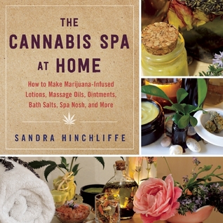 The Cannabis Spa At Home How To Make Marijuanainfused Lotions Massage Oils Ointments Bath Salts Spa Nosh And More Hardcover Sandra Hinchliffe