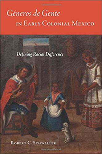 Géneros De Gente In Early Colonial Mexico Defining Racial Difference Robert C Schwaller