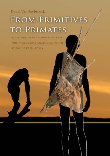 From Primitives To Primates A History Of Ethnographic And Primatological Analogies In The Study Of Prehistory David Van Reybrouck