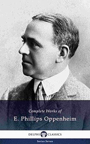 Delphi Collected Works Of E Phillips Oppenheim Illustrated Ebook E Phillips Oppenheim