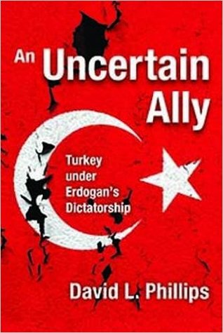 An Uncertain Ally Turkey Under Erdogans Dictatorship David L Phillips