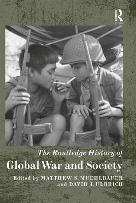The Routledge History Of Global War And Society Matthew S Muehlbauer David J Ulbrich