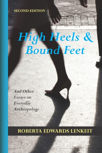 High Heels And Bound Feet And Other Essays On Everyday Anthropology 2nd Edition Roberta Edwards Lenkeit