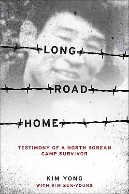 Long Road Home Testimony Of A North Korean Camp Survivor Yong Kim Sukyoung Kim
