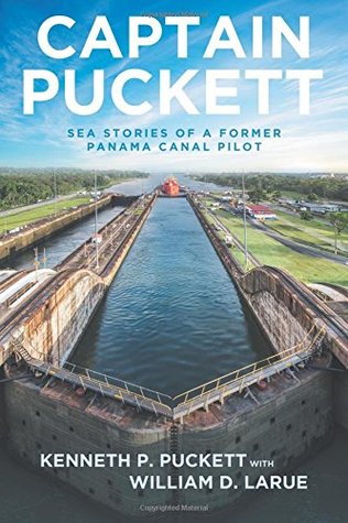 Captain Puckett Sea Stories Of A Former Panama Canal Pilot Kenneth P Puckett William D Larue