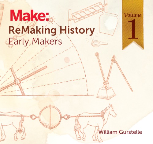 Remaking History Volume 1 Early Makers William Gurstelle