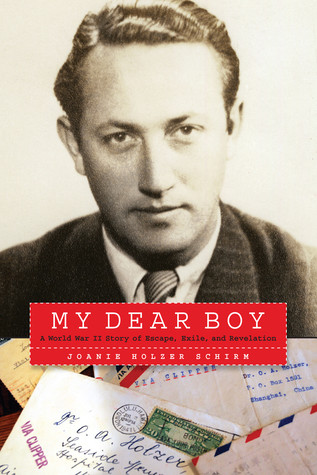 My Dear Boy A World War Ii Story Of Escape Exile And Revelation Joanie Holzer Schirm