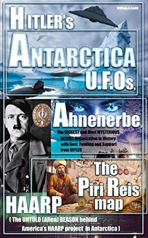 Hitlers Antarctica Ufos The Ahnenerbe Society The Piri Reis Map Haarp And Other Mysteries Kindle Edition William A Smith