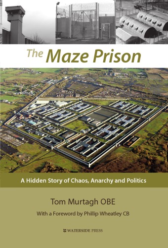 The Maze Prison A Hidden Story Of Chaos Anarchy And Politics Tom Murtagh