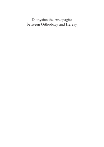 Dionysius The Areopagite Between Orthodoxy And Heresy Unabridged Edition Filip Ivanovi