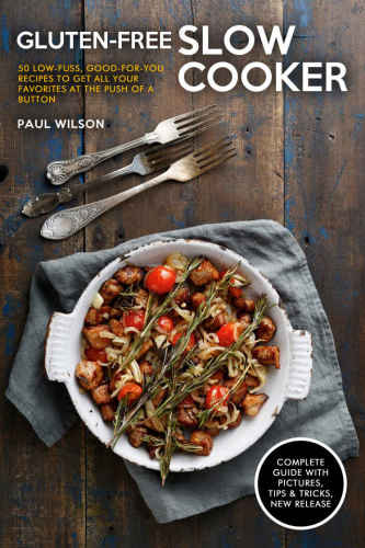 Glutenfree Slow Cooker 50 Lowfuss Goodforyou Recipes To Get All Your Favorites At The Push Of A Button Paul Wilson