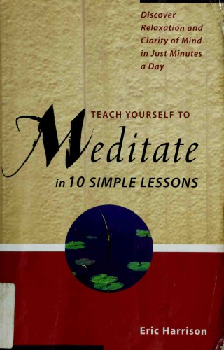 Teach Yourself To Meditate In Ten Simple Lessons Discover Relaxation And Clarity Of Mind In Just Minutes A Day Eric Harrison