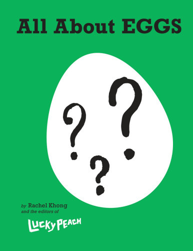 Lucky Peach All About Eggs Everything We Know About The Worlds Most Important Food A Cookbook Rachel Khong