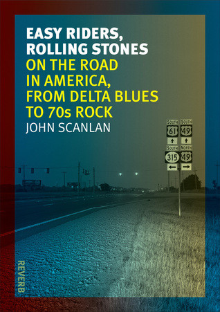 Easy Riders Rolling Stones On The Road In America From Delta Blues To 70s Rock John Scanlan