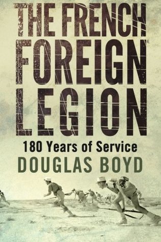 The French Foreign Legion 180 Years Of Service Douglas Boyd