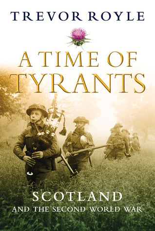 A Time Of Tyrants Scotland And The Second World War Trevor Royle