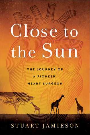 Close To The Sun The Journey Of A Pioneer Heart Surgeon Stuart Jamieson