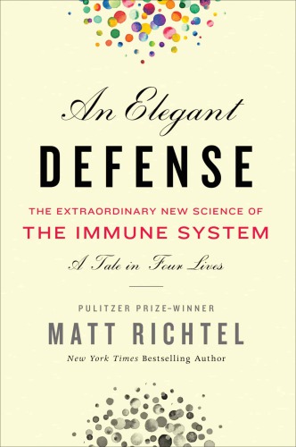 Elegant Defense The Extraordinary New Science Of The Immune System A Tale In Four Lives Matt Richtel