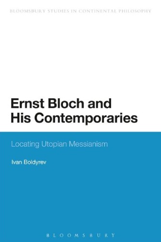 Ernst Bloch And His Contemporaries Locating Utopian Messianism Ivan Boldyrev