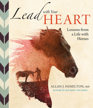 Lead With Your Heart Lessons From A Life With Horses Allan J Hamilton