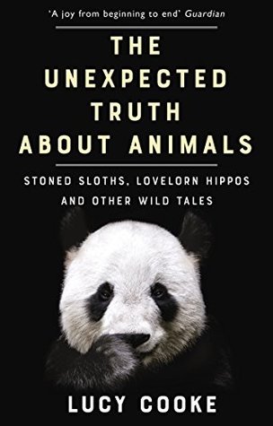 The Unexpected Truth About Animals Stoned Sloths Lovelorn Hippos And Other Wild Tales Lucy Cooke