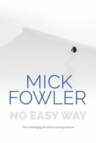 No Easy Way The Challenging Life Of The Climbing Taxman Mick Fowler